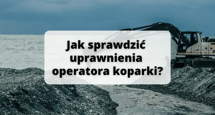 Jak sprawdzić uprawnienia operatora koparki: 5 kroków weryfikacji