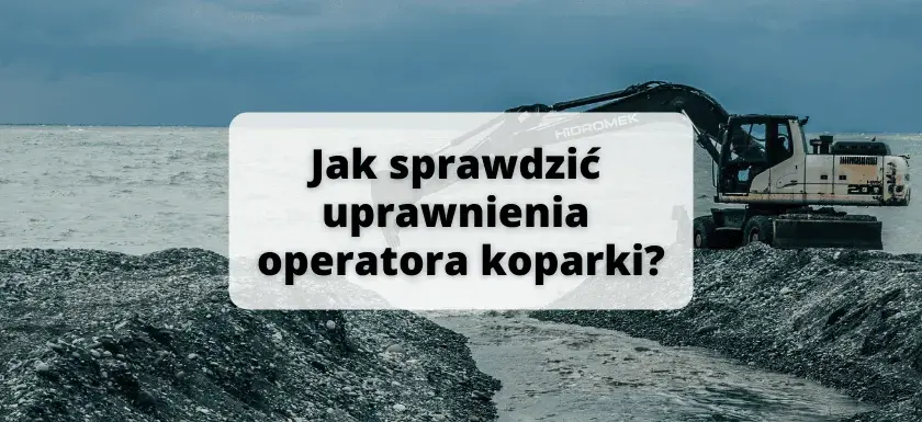 Jak sprawdzić uprawnienia operatora koparki: 5 kroków weryfikacji