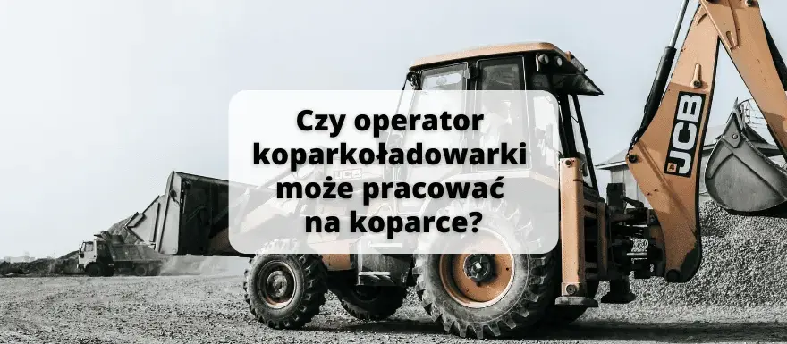 Czy operator koparko-ładowarki może pracować na koparce? Fakty